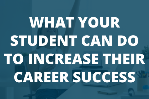 WHAT YOUR STUDENT CAN DO TO INCREASE THEIR CAREER SUCCESS