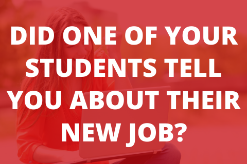 DID ONE OF YOUR STUDENTS TELL YOU ABOUT THEIR NEW JOB? PLEASE LET US KNOW.