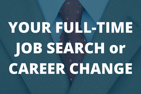 YOUR FULL-TIME JOB SEARCH OR CAREER CHANGE