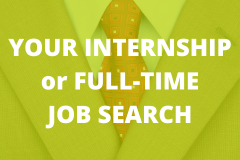 YOUR INTERNSHIP or FULL-TIME JOB SEARCH